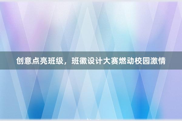 创意点亮班级，班徽设计大赛燃动校园激情